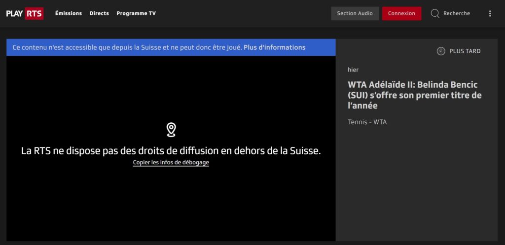 Comme le montre l'image ci-dessus, lorsque les téléspectateurs français accèdent au site de la RTS depuis la France, ils sont accueillis par un message qui indique que la vidéo n'est pas disponible pour eux en raison de restrictions géographiques.