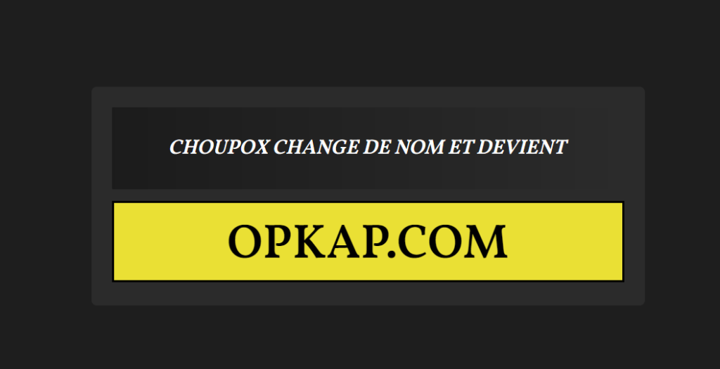 Choupox devient Opkap