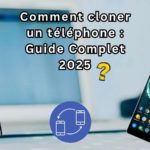 Comment cloner un téléphone : Guide complet 2025