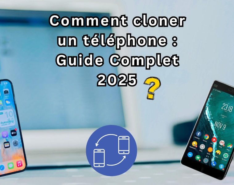 Comment cloner un téléphone : Guide complet 2025