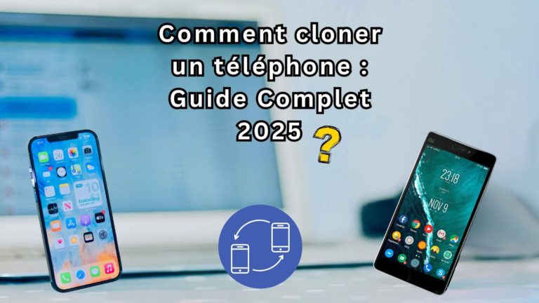 Comment cloner un téléphone : Guide complet 2025